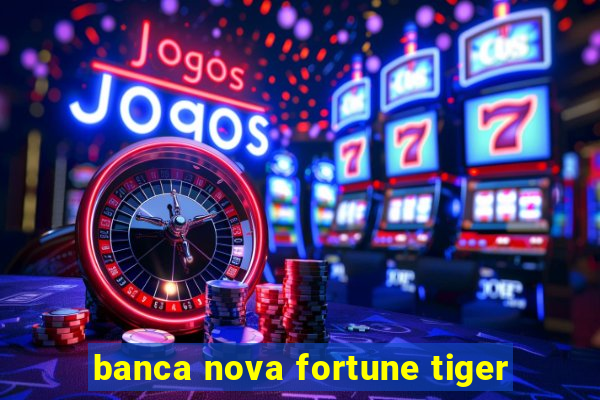 banca nova fortune tiger